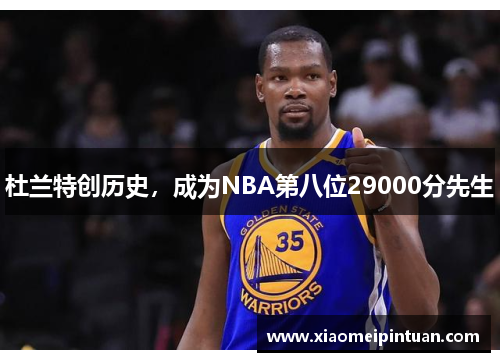 杜兰特创历史，成为NBA第八位29000分先生